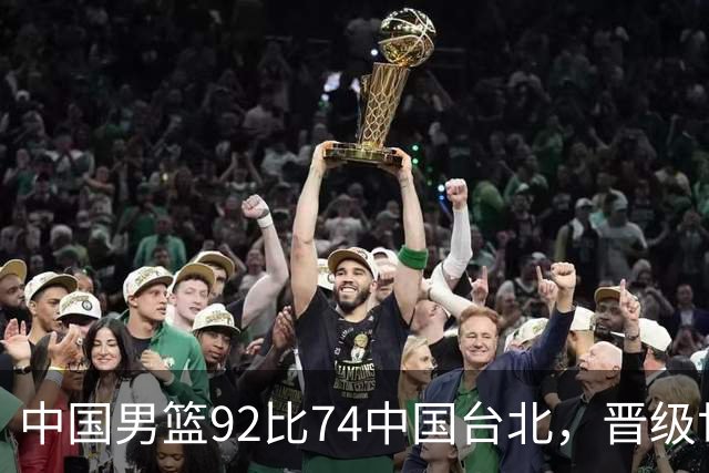 中国男篮92比74中国台北，晋级世预赛第二阶段
