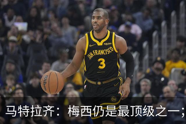 马特拉齐：梅西仍是最顶级之一；乌兹基地有12块球场 意大利才3块
